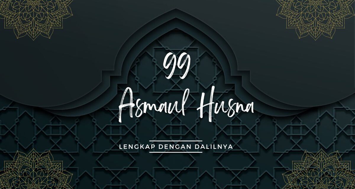 99 Asmaul Husna dan Artinya, Lengkap Beserta Dalilnya